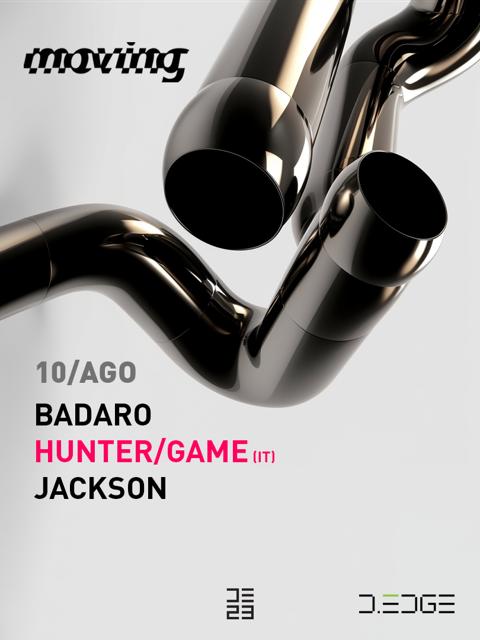 MOVING D-EDGE 10/08/23 pres.: BADARO - HUNTER/GAME - JACKSON